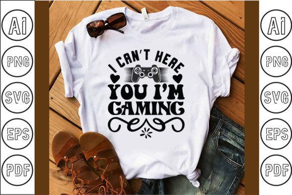 I Can’t Here You I’m Gaming Graphics & T-Shirt Designs
