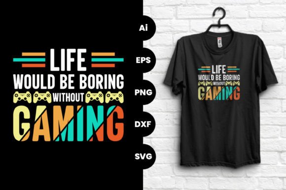 Life Would Be Boring Without Gaming Graphics & T-Shirt Designs